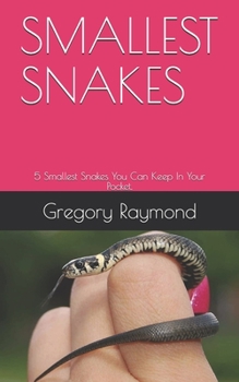 Paperback Smallest Snakes: 5 Smallest Snakes You Can Keep In Your Pocket. Book