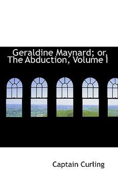 Paperback Geraldine Maynard; Or, the Abduction, Volume I Book