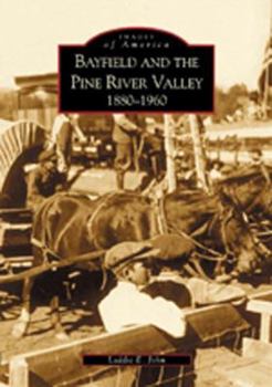Bayfield and the Pine River Valley: 1860-1960 (Images of America: Colorado) - Book  of the Images of America: Colorado
