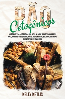Paperback Pão Cetogênico: Receitas de Pão Caseiro para uma Dieta de Baixo Teor de Carboidratos: Pães, Rolinhos, Pão de Forma, Pão de Milho, Muffins, Bolachas, T [Portuguese] Book