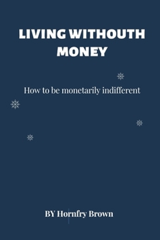 Paperback Living without money: How to be monetarily indifferent Book