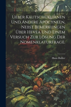 Paperback Ueber Kautschuklianen und andere Apocyneen, nebst Bemerkungen über Hevea und einem Versuch zur Lösung der Nomenklaturfrage. [German] Book