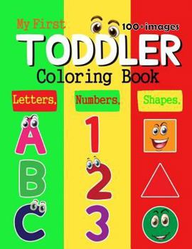 My First Toddler Coloring Book no.4: 100 + images of Numbers Colors Shapes: Baby Activity Book for Kids Age 1-3, Boys or Girls, Success at School (Activity Books for Kids Ages 1-3)