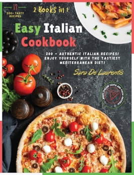 Easy Italian Cookbook: 200+ Authentic Italian Recipes! Enjoy Yourself with the Tastiest Meals of Mediterranean Diet!