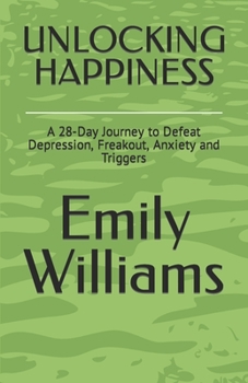 Paperback Unlocking Happiness: A 28-Day Journey to Defeat Depression, Freakout, Anxiety and Triggers Book