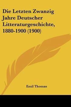 Paperback Die Letzten Zwanzig Jahre Deutscher Litteraturgeschichte, 1880-1900 (1900) [German] Book