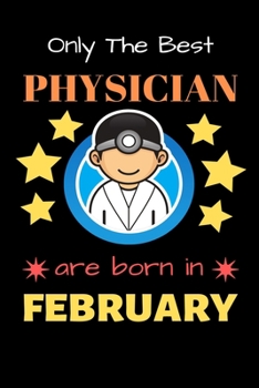 Paperback Only The Best Physician Are Born in February: Blank Line Notebook for Physician Funny Gift Notebook for Man and Women Book