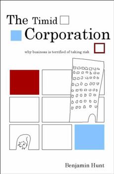 Hardcover The Timid Corporation: Why Business Is Terrified of Taking Risk Book