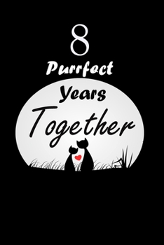 8 Purrfect years Together : Celebrate Personalized Notebook Journal For valentines day gifts, Commitment day To Write In Gift For Kitten cat Lovers & Couples: 120 pages - 6 x 9 inches