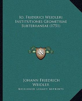 Paperback Io. Friderici Weidleri Institutiones Geometriae Subterraneae (1751) [Latin] Book