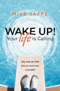 Paperback Wake Up! Your Life Is Calling: Why Settle for "Fine" When So Much More Is Possible? Book