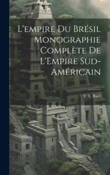 Hardcover L'empire du Brésil Monographie Complète de L'Empire Sud-Américain [French] Book