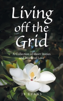 Hardcover Living off the Grid: A Collection of Short Stories and Words of Love Book