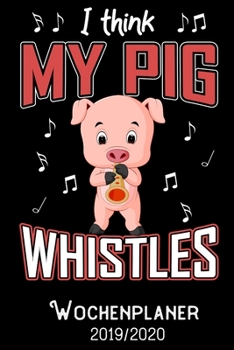 I Think my Pig whistles -Wochenplaner 2019 - 2020: DIN A5 Kalender / Terminplaner / Wochenplaner 2019 / 2020 18 Monate: Juli 2019 bis Dezember 2020 - Jede Woche auf 2 Seiten (German Edition)