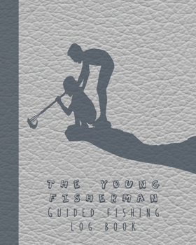 The young fisherman guided fishing log book: Prompted activities to to get children out in nature and learn lifelong skills in experimentation and ... leather effect children fishing cover art