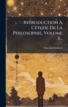 Introduction Ã L'Ã(c)tude De La Philosophie, Volume 3...