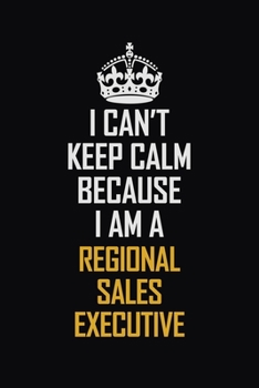 Paperback I Can't Keep Calm Because I Am A Regional Sales Executive: Motivational Career Pride Quote 6x9 Blank Lined Job Inspirational Notebook Journal Book