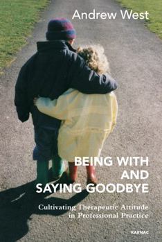 Paperback Being with and Saying Goodbye: Cultivating Therapeutic Attitude in Professional Practice Book