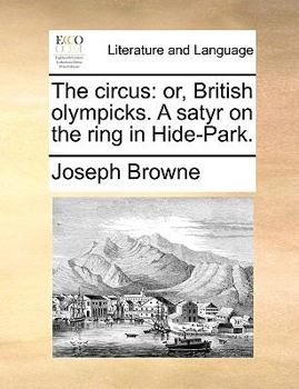 Paperback The circus: or, British olympicks. A satyr on the ring in Hide-Park. Book