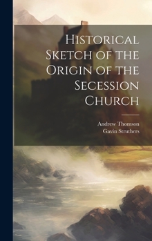 Hardcover Historical Sketch of the Origin of the Secession Church Book