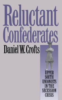 Paperback Reluctant Confederates: Upper South Unionists in the Secession Crisis Book