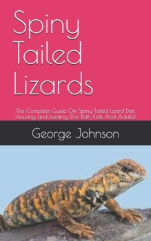 Paperback Spiny Tailed Lizards: The Complete Guide On Spiny Tailed Lizard Diet, Housing and feeding (For Both Kids And Adults) Book