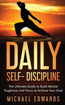 Paperback Daily Self- Discipline: The Ultimate Guide to Build Mental Toughness and Focus to Achieve Your Goals Book