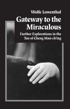 Paperback Gateway to the Miraculous: Further Explorations in the Tao of Cheng Man Ch'ing Book