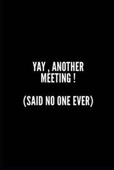 Paperback Yay Another Meeting, Said No One Ever: 6x9 Lined Notebook/Journal/Diary, 100 pages, Sarcastic, Humor Journal, original gift For Women/Men/Coworkers/Cl Book