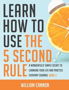 Paperback Learn how to use the 5 Second Rule: A Wonderfully Simple secret to changing your life and Practice Everyday Courage - Book 3 Book