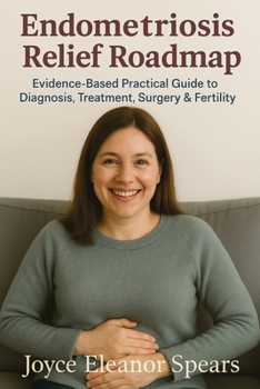 Paperback Endometriosis Relief Roadmap: Evidence-Based Practical Guide to Diagnosis, Treatment, Surgery & Fertility Book