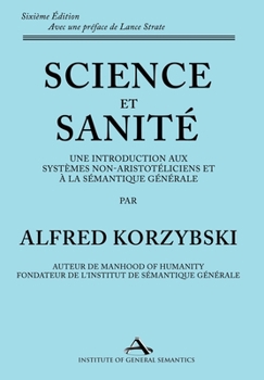 Science et Sanité: Une Introduction Aux Systèmes Non-Aristotéliciens Et À La Sémantique Générale: ne Introduction Aux Systèmes Non-Aristotéliciens Et À La Sémantique Générale (French Edition)