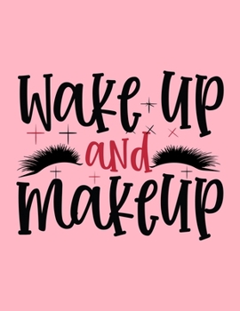 Wake Up And Makeup Design: Makeup Chart Practice Paper, Perfect Makeup Artist Face Charts Or Blank Makeup Artist Handbook