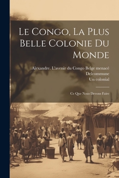 Paperback Le Congo, la plus belle colonie du monde; ce que nous devons faire [French] Book