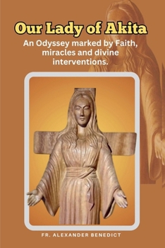 Our Lady of Akita: An Odyssey marked by Faith, miracles and divine interventions. (Catholic Devotions: A 9-Day Novena Collection)