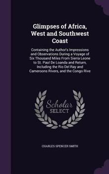 Hardcover Glimpses of Africa, West and Southwest Coast: Containing the Author's Impressions and Observations During a Voyage of Six Thousand Miles From Sierra L Book