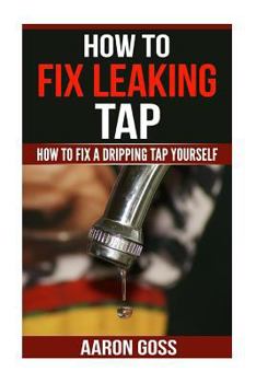 Paperback How to Fix Leaking Tap: How To Fix a Dripping Tap Yourself Book