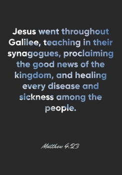 Matthew 4:23 Notebook: Jesus went throughout Galilee, teaching in their synagogues, proclaiming the good news of the kingdom, and healing every ... Christian Journal/Diary Gift, Doodle Present