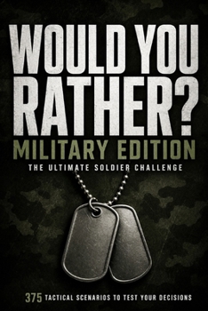 Would Rather Military Edition: The Ultimate Soldier Challenge 375 Challenging Military Scenarios For Veterans, Soldiers & Military Fans Choose Your Path. Think Like a Leader. Own Your Decision.