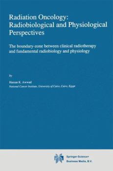 Radiation Oncology: Radiobiological and Physiological Perspectives: The Boundary-Zone between Clinical Radiotherapy and Fundamental Radiobiology and Physiology (Developments in Oncology)