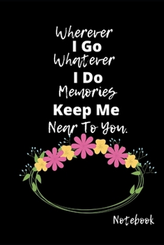 Paperback Wherever I Go Whatever I Do Memories Keep Me Near To You: Novelty Line Notebook / Journal To Novelty Line In Perfect Gift Item (6 x 9 inches) Book