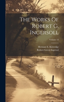 The Works Of Robert G. Ingersoll; Volume 13