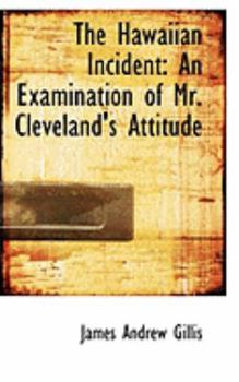 Paperback The Hawaiian Incident: An Examination of Mr. Cleveland's Attitude Book