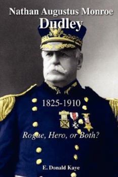 Nathan Augustus Monroe Dudley, 1825 - 1910: Rogue, Hero, or Both?