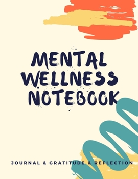 Mental Wellness Notebook : Journal for a Daily Gratitude, Mood, Reflection, Mental Health, Wellness, Self Help (110 Pages, 8. 5 X 11)