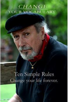 Change Your Vocabulary: Ten easy rules to improve the quality of your life forever.