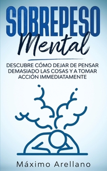 Paperback Sobrepeso Mental: Descubre c?mo dejar de pensar demasiado las cosas y a tomar acci?n inmediatamente [Spanish] Book