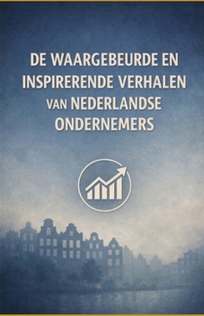 Waargebeurde en Inspirerende Verhalen van Nederlandse Ondernemers (Dutch Edition)