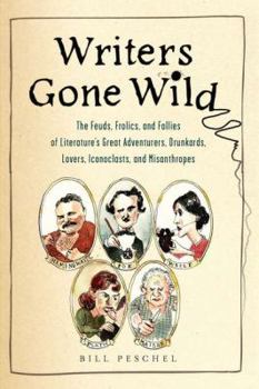 Paperback Writers Gone Wild: The Feuds, Frolics, and Follies of Literature's Great Adventurers, Drunkards, Lo Vers, Iconoclasts, and Misanthropes Book