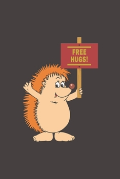 Free Hugs: Funny Gifts For Hedgehogs and Animal Lovers- Notebook, Planner Or Journal For Writing About Hedgehogs Or Animals | Size 6" x 9" | 110 Lined ... Kids & Students- Gift For Friends And Family.